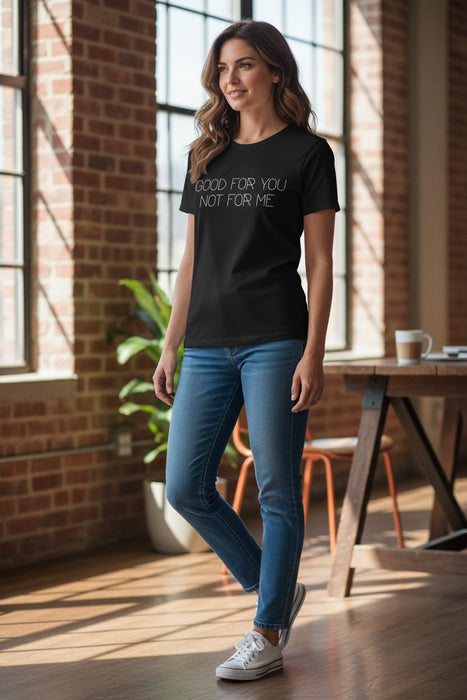 "Good for You. Not for Me." T-Shirt